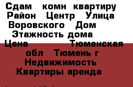 Сдам 1 комн. квартиру › Район ­ Центр › Улица ­ Воровского › Дом ­ 33 › Этажность дома ­ 10 › Цена ­ 12 000 - Тюменская обл., Тюмень г. Недвижимость » Квартиры аренда   